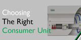 Choosing the right consumer unit and what to put in it