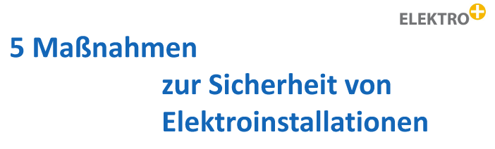 5 Maßnahmen zur Sicherheit von Elektroinstallationen