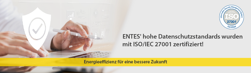 ENTES's hohe Informationssicherheitsstandards wurden zertifiziert nach ISO/IEC 27001!