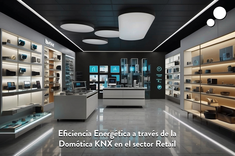 Eficiencia Energética a través de la Domótica KNX en el sector Retail