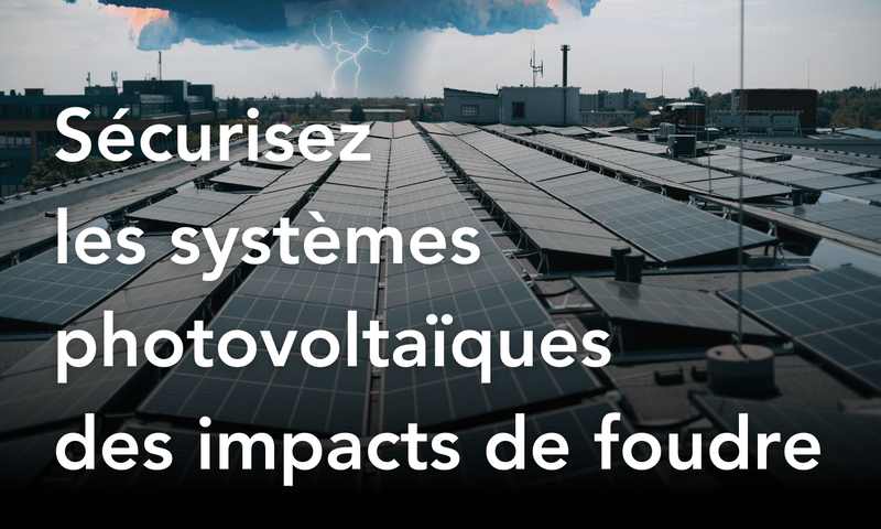 Photovoltaïque : comment protéger vos installations de la foudre ?