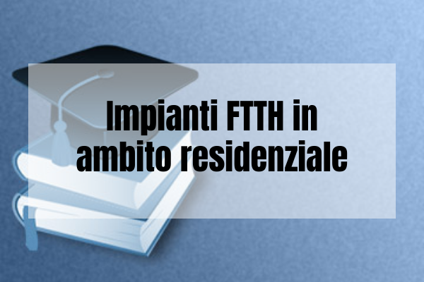 Impianti FTTH in ambito residenziale