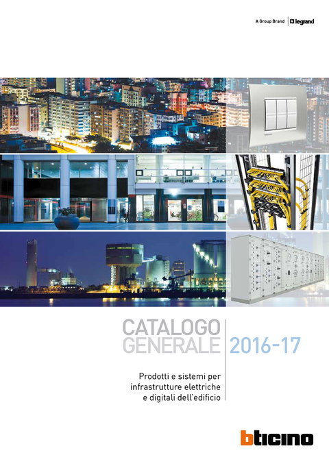 Catalogo generale BTicino 2016-17: prodotti e sistemi BTicino e Legrand  per le infrastrutture elettriche e digitali dell’edificio