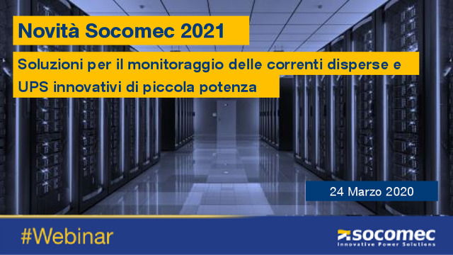 Presentazione webinar Socomec parte 1 - Soluzioni per il monitoraggio delle correnti disperse e UPS innovativi di piccola potenza