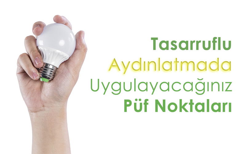 Tasarruflu Aydınlatmada Uygulayacağınız Püf Noktaları