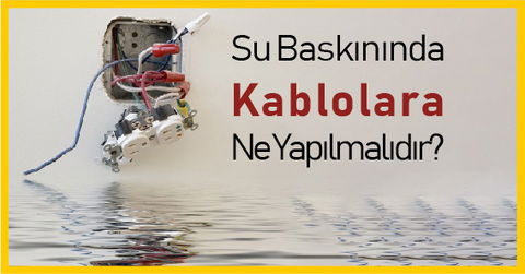 Su Baskını Durumunda Kablolara Ne Yapılmalıdır?