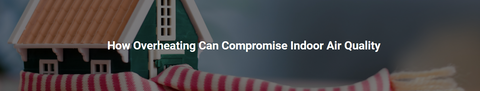 How overheating can compromise indoor air quality